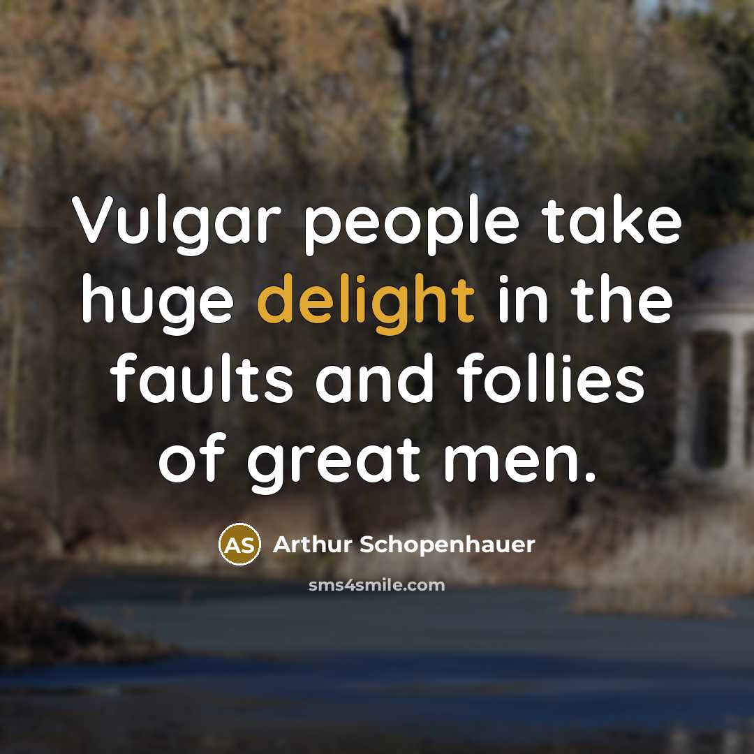 “Vulgar people take huge delight in the faults and follies…” quote by Arthur Schopenhauer