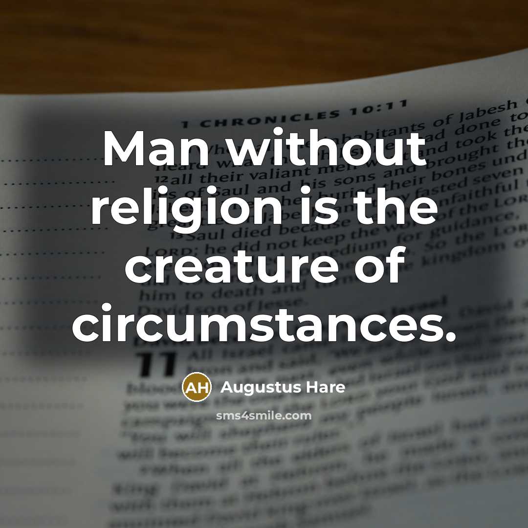 “Man without religion is the creature of circumstances.…” quote by Augustus Hare