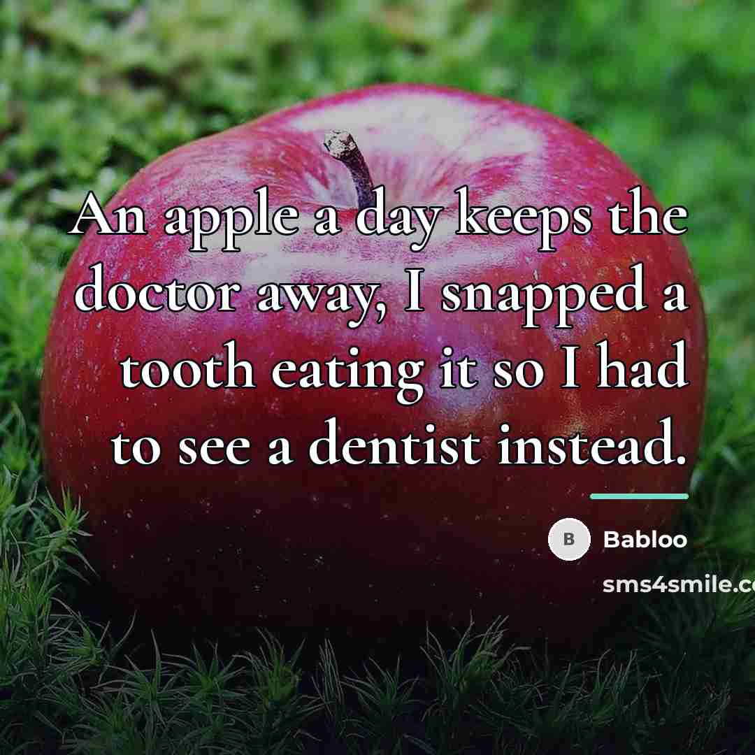 “An apple a day keeps the doctor away, I snapped…” quote by Babloo