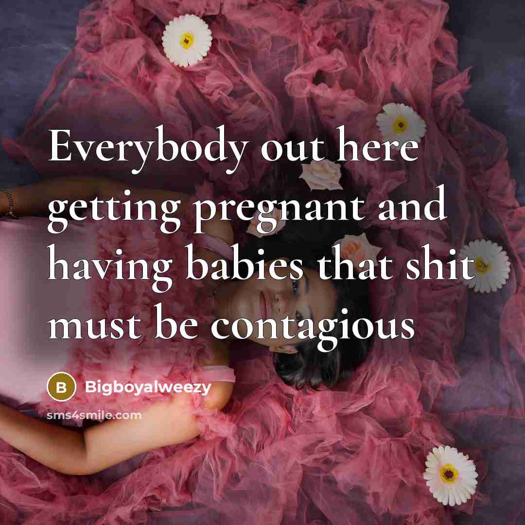 “Everybody out here getting pregnant and having babies that shit…” quote by Bigboyalweezy