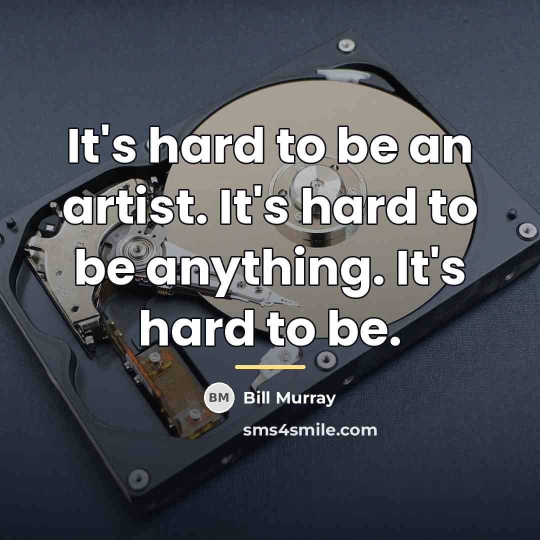 “It's hard to be an artist. It's hard to be…” quote by Bill Murray