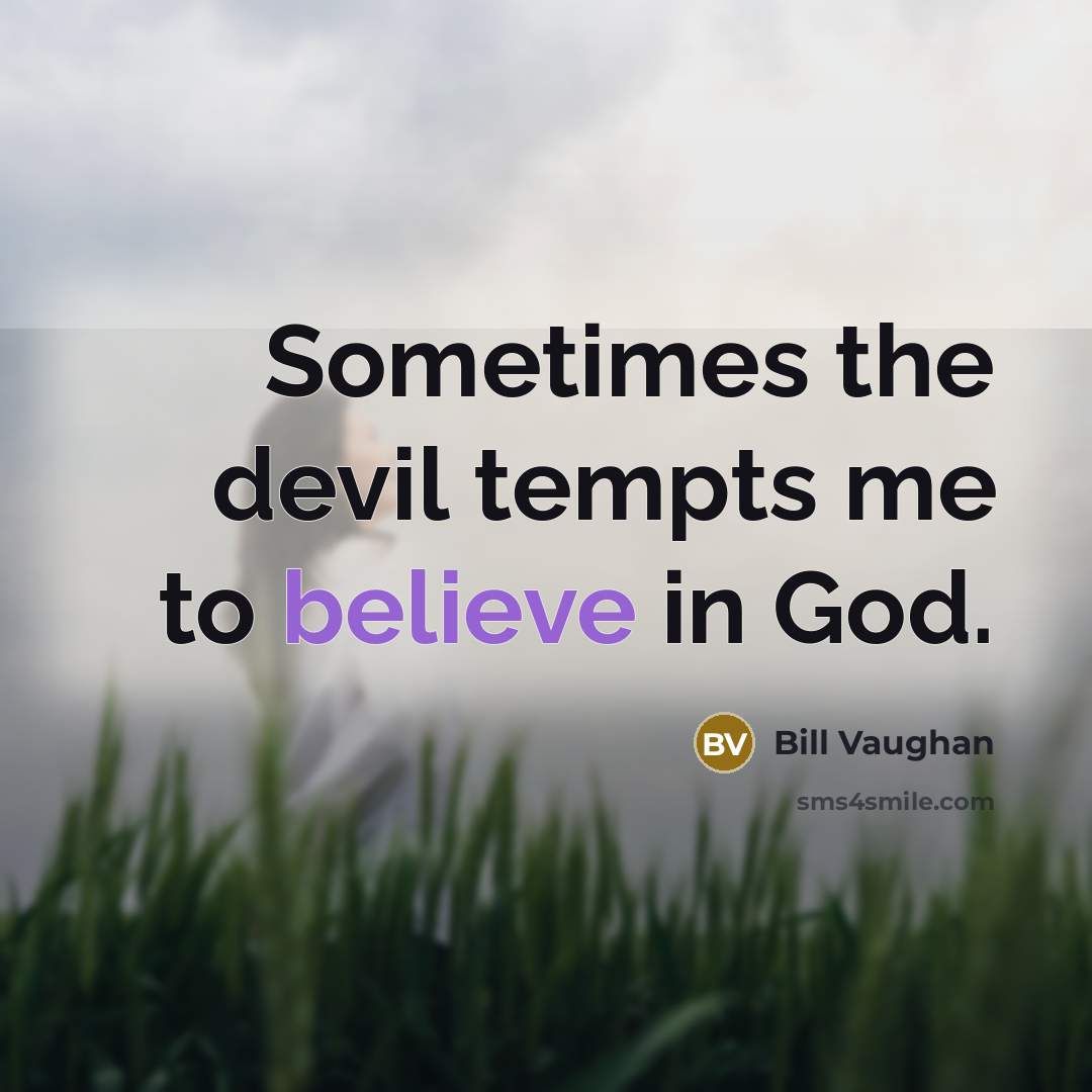 “Sometimes the devil tempts me to believe in God.…” quote by Bill Vaughan