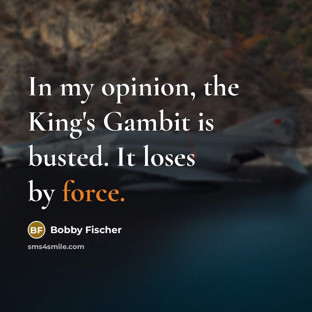 “In my opinion, the King's Gambit is busted. It loses…” quote by Bobby Fischer