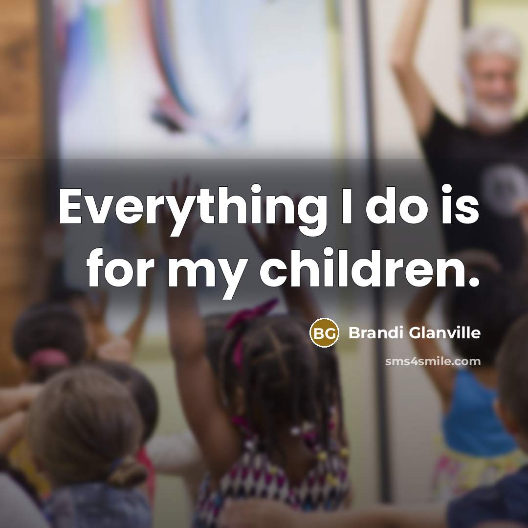 “Everything I do is for my children.…” quote by Brandi Glanville