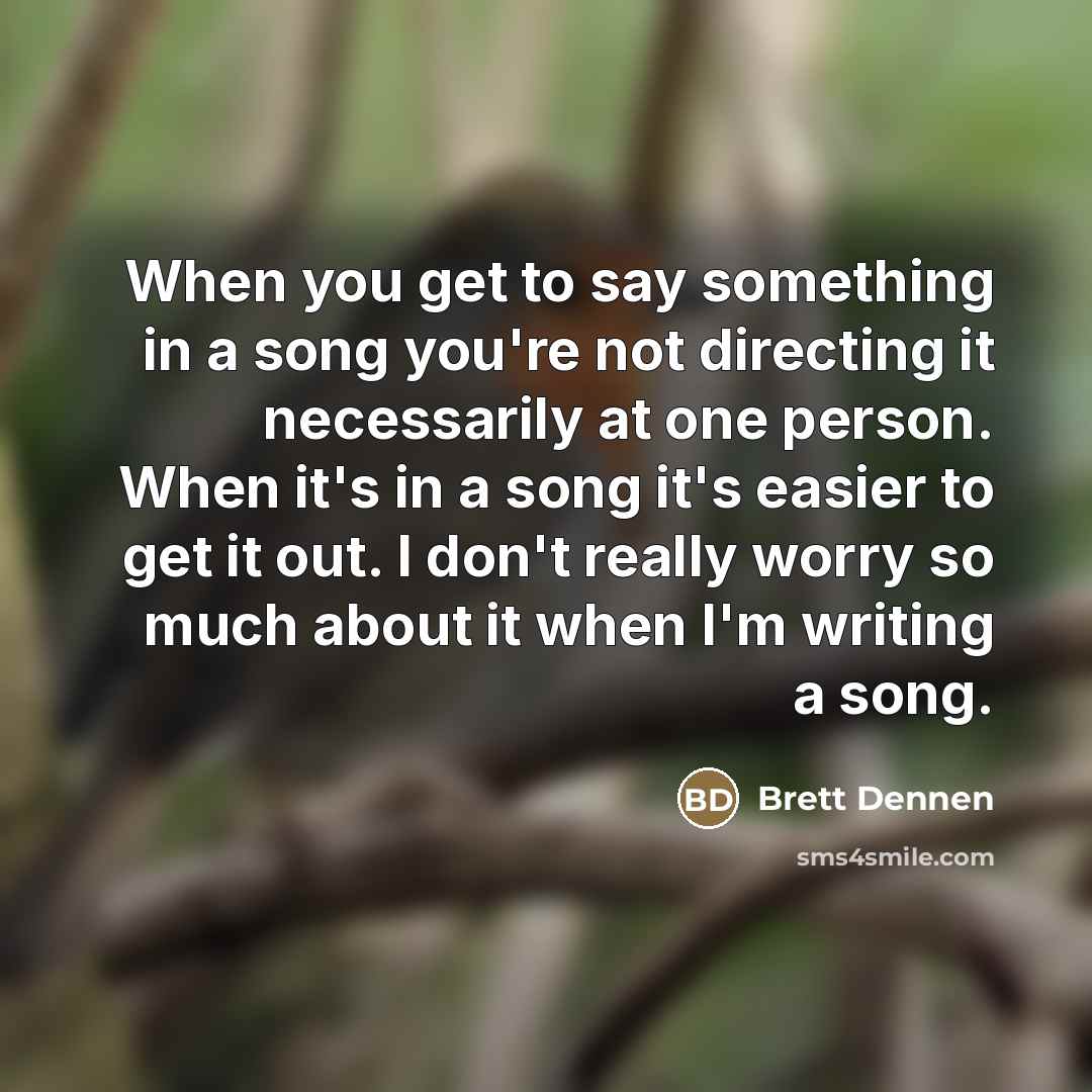 “When you get to say something in a song you're…” quote by Brett Dennen