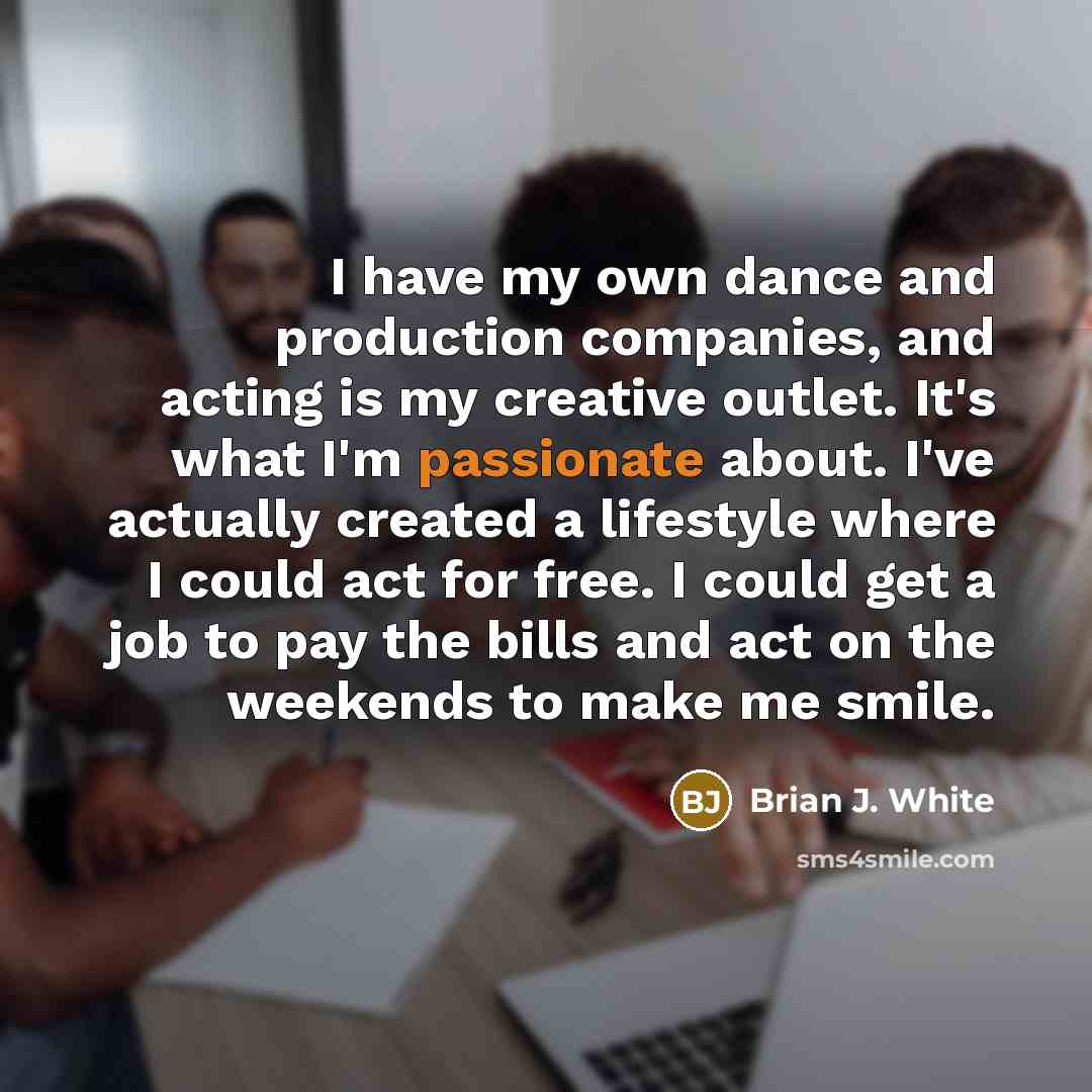 “I have my own dance and production companies, and acting…” quote by Brian J. White