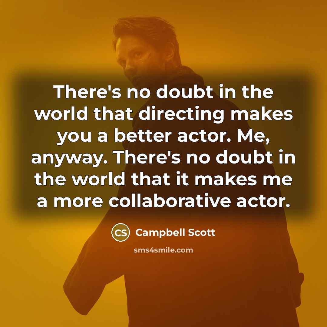 “There's no doubt in the world that directing makes you…” quote by Campbell Scott