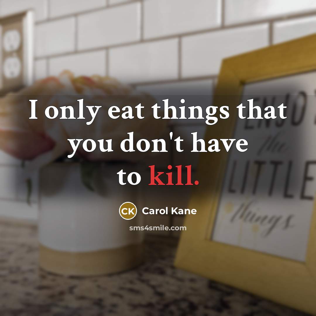 “I only eat things that you don't have to kill.…” quote by Carol Kane