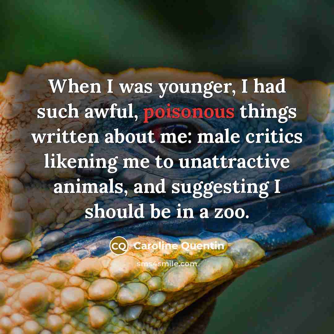 “When I was younger, I had such awful, poisonous things…” quote by Caroline Quentin