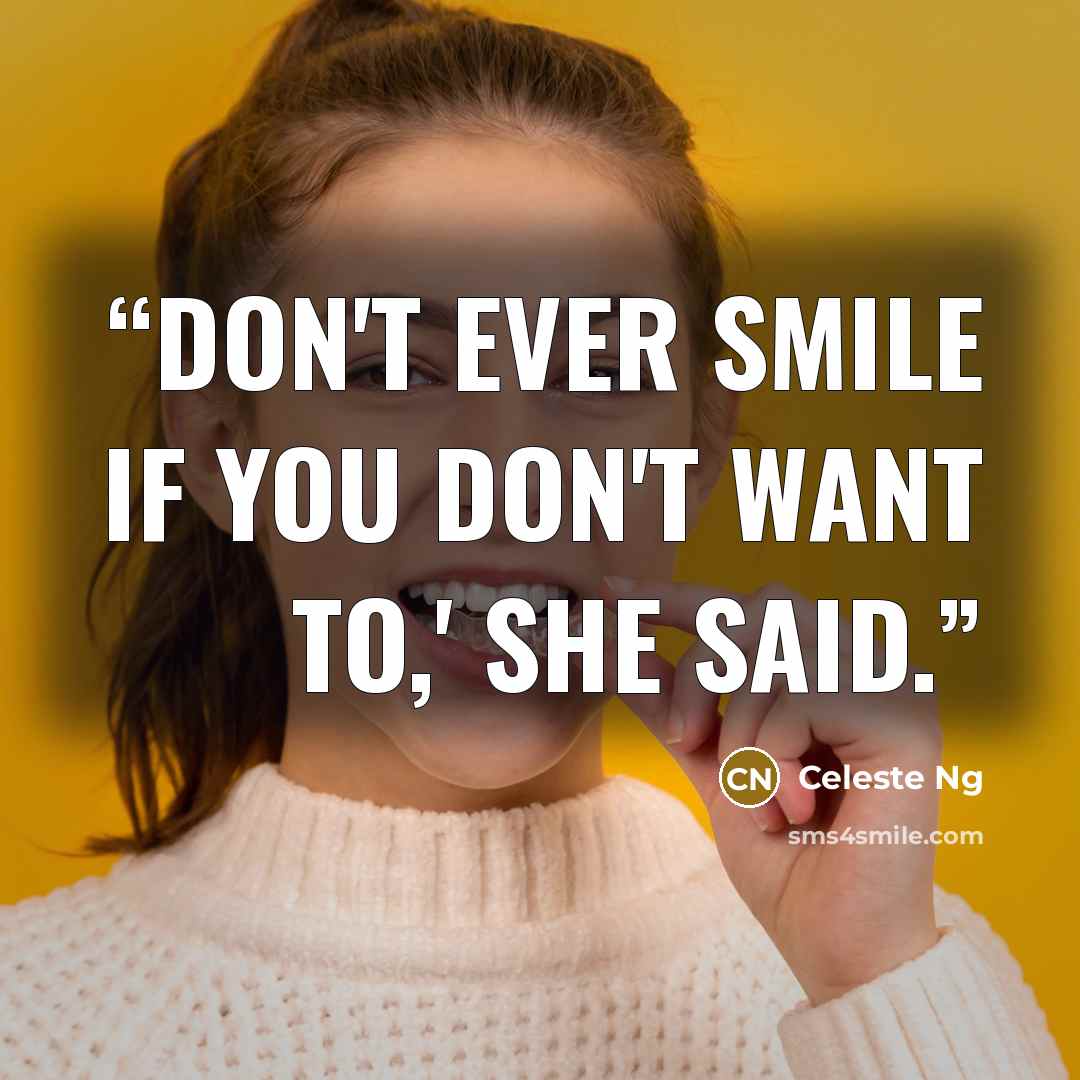 “Don't ever smile if you don't want to,' she said.” quote by Celeste Ng