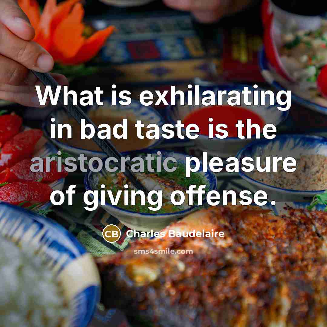 “What is exhilarating in bad taste is the aristocratic pleasure…” quote by Charles Baudelaire