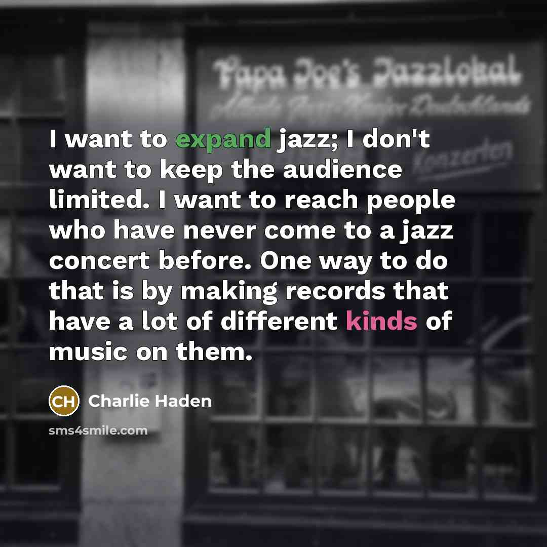 “I want to expand jazz; I don't want to keep…” quote by Charlie Haden