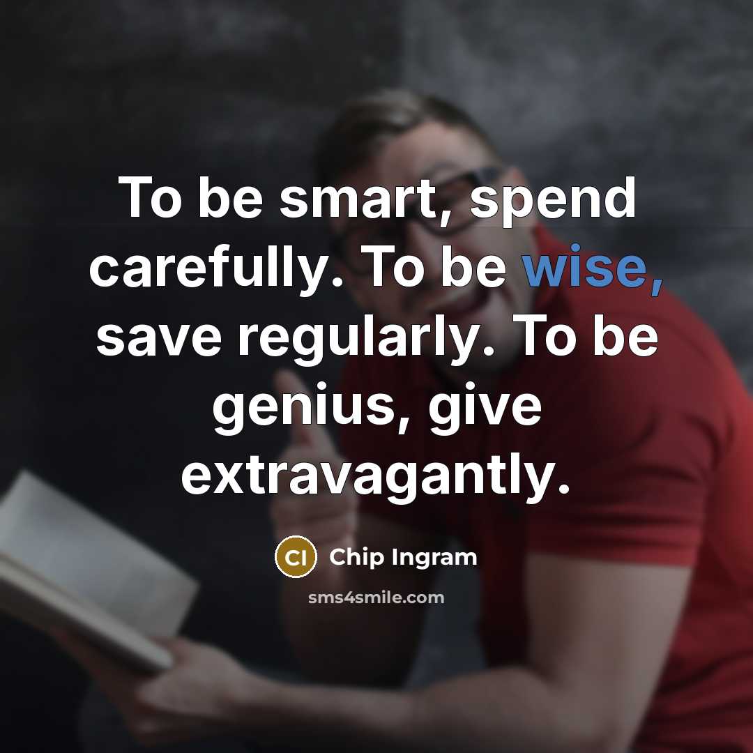 “To be smart, spend carefully. To be wise, save regularly.…” quote by Chip Ingram