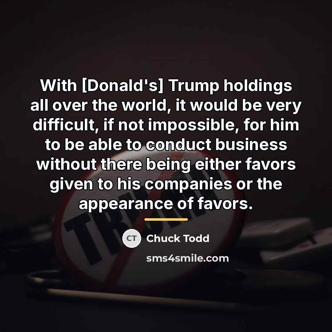 “With [Donald's] Trump holdings all over the world, it would…” quote by Chuck Todd