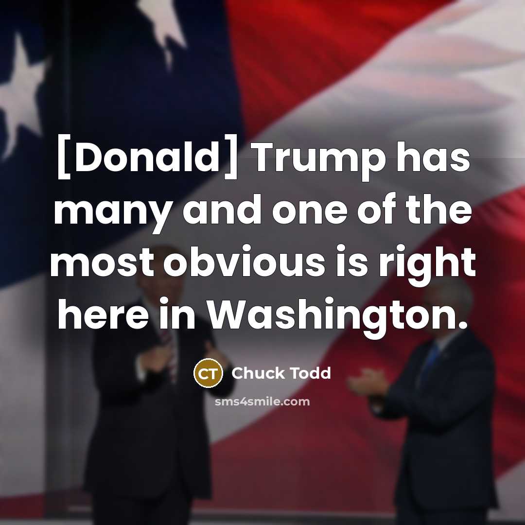 “[Donald] Trump has many and one of the most obvious…” quote by Chuck Todd