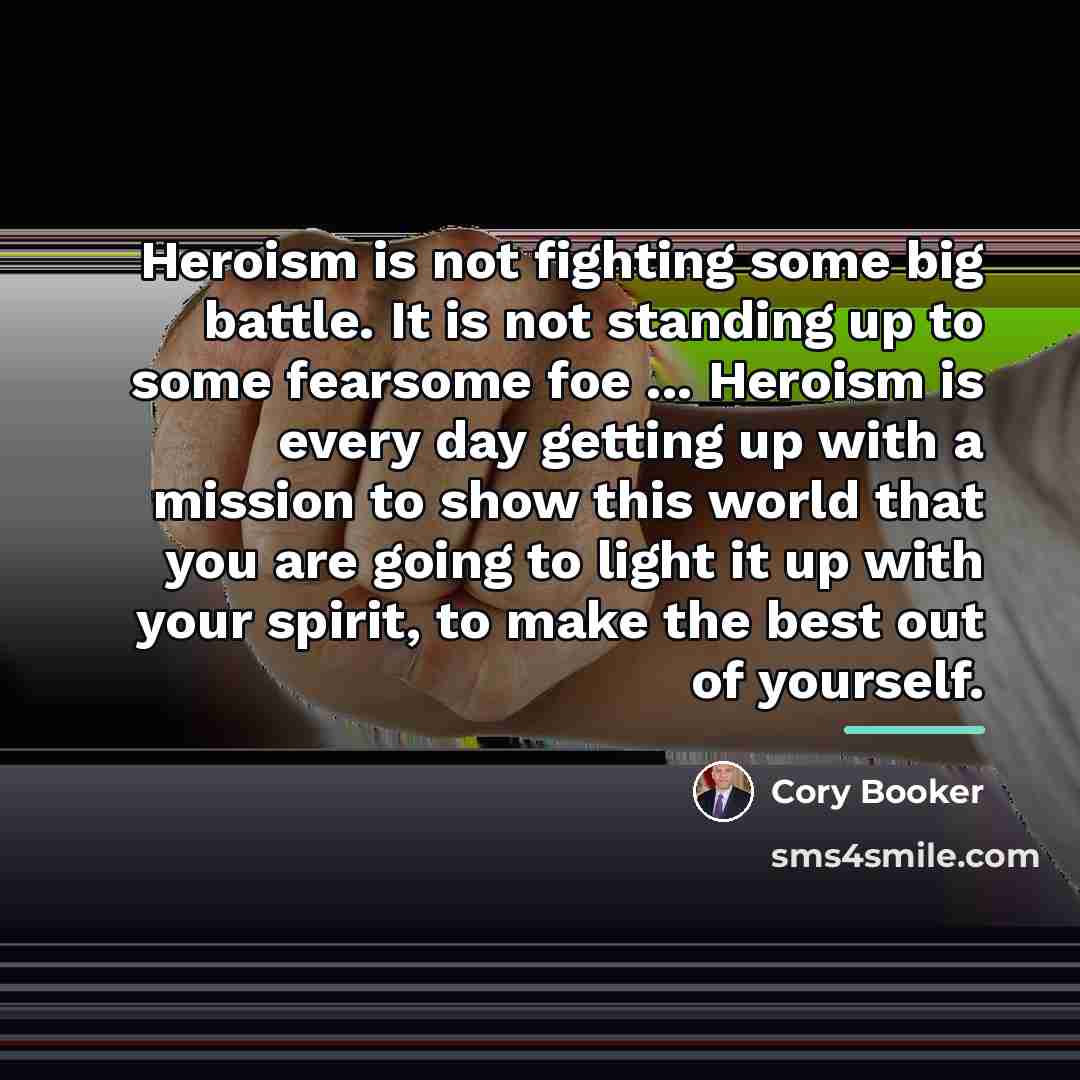 “Heroism is not fighting some big battle. It is not…” quote by Cory Booker