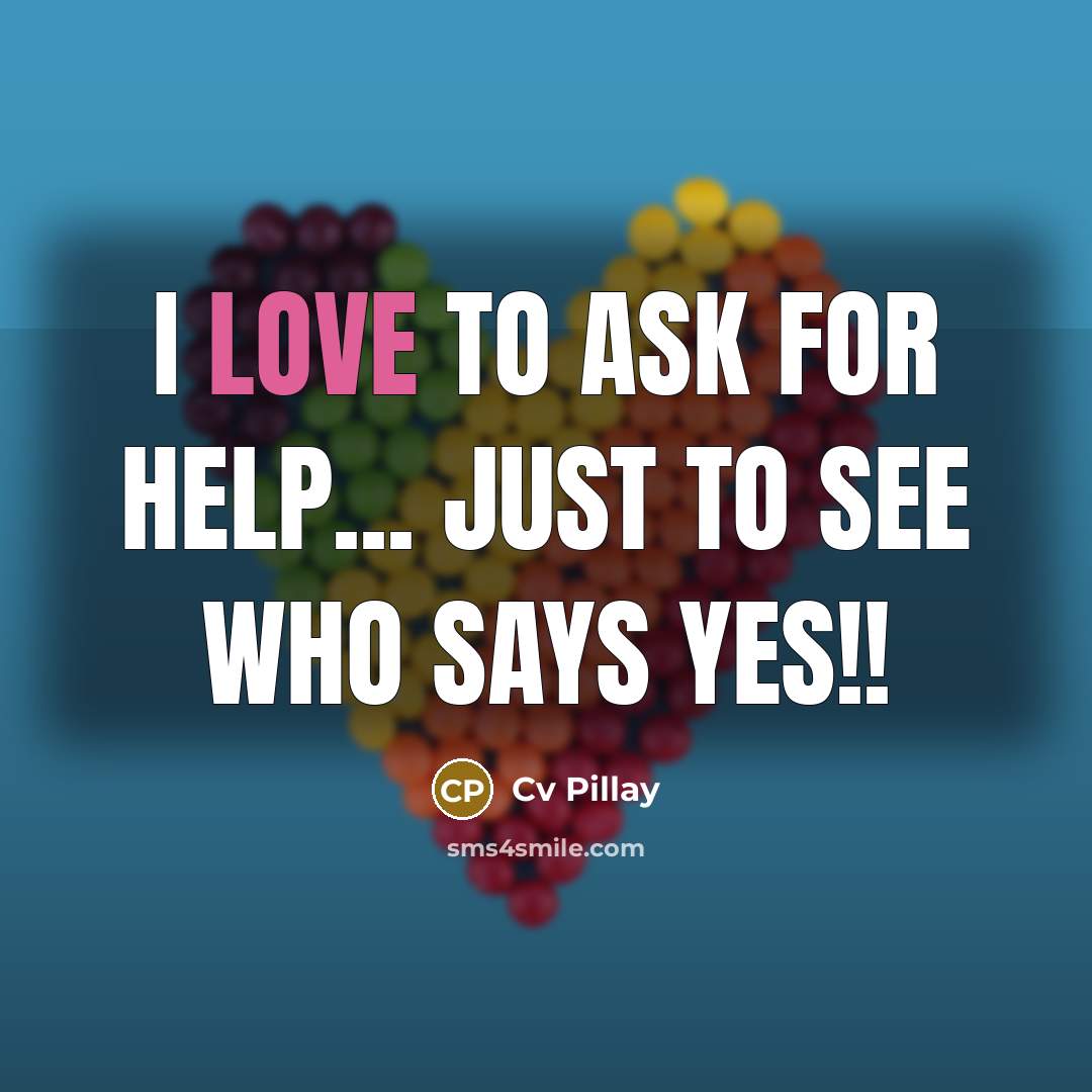 “I Love To Ask For Help... Just To See Who…” quote by Cv Pillay