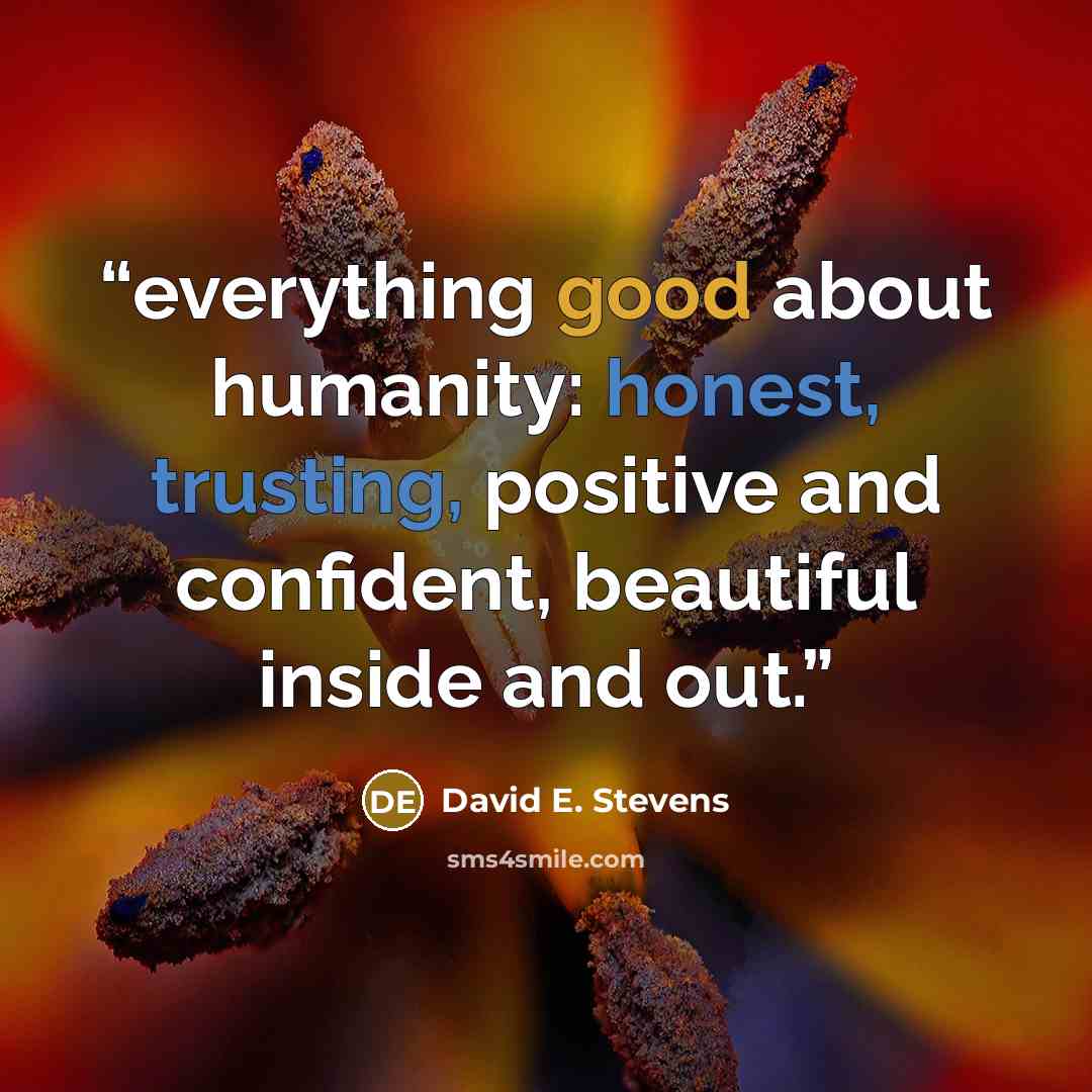 “everything good about humanity: honest, trusting, positive and confident, beautiful inside and out.” quote by David E. Stevens