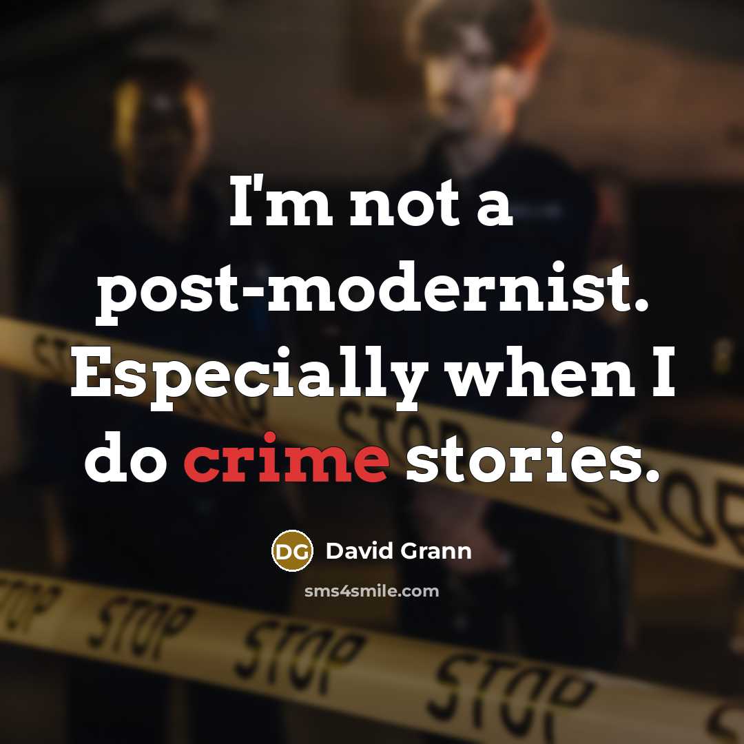“I'm not a post-modernist. Especially when I do crime stories.” quote by David Grann