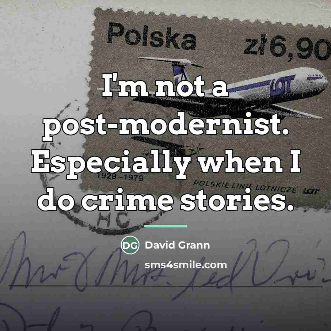 “I'm not a post-modernist. Especially when I do crime stories.…” quote by David Grann