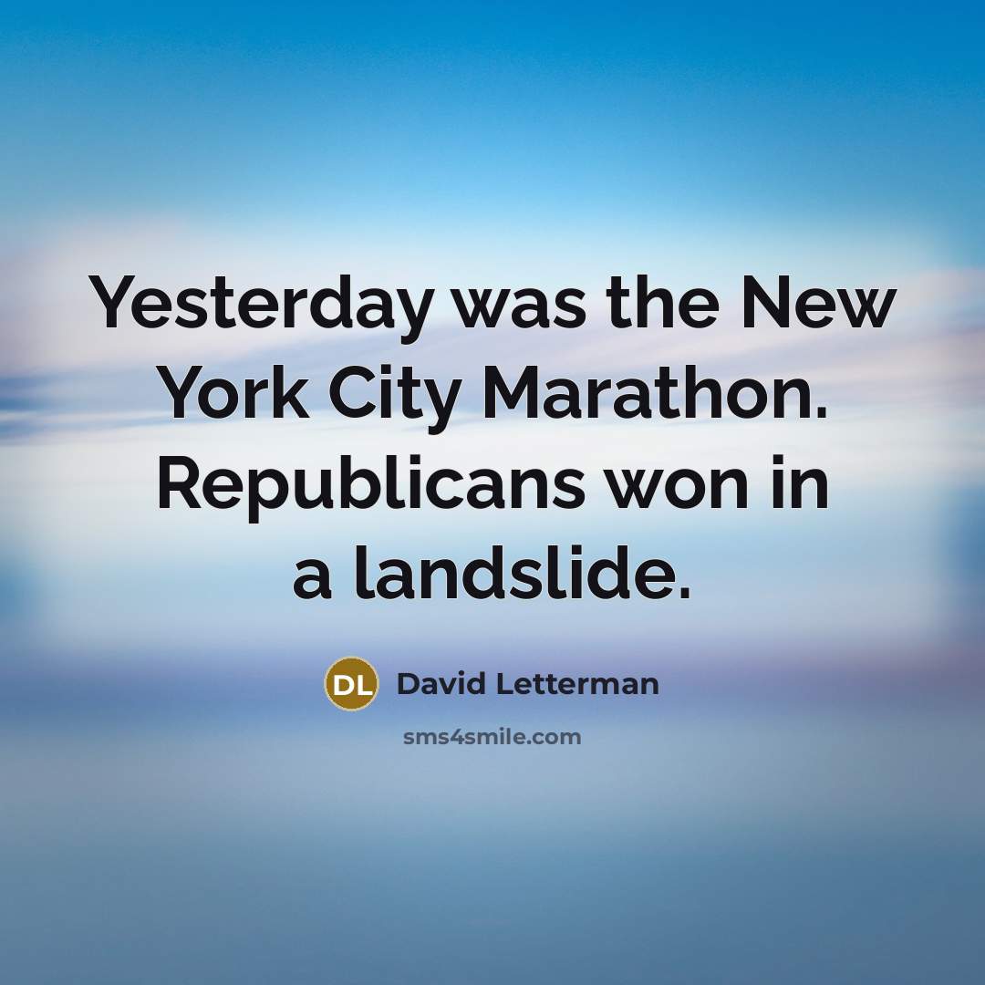 “Yesterday was the New York City Marathon. Republicans won in…” quote by David Letterman