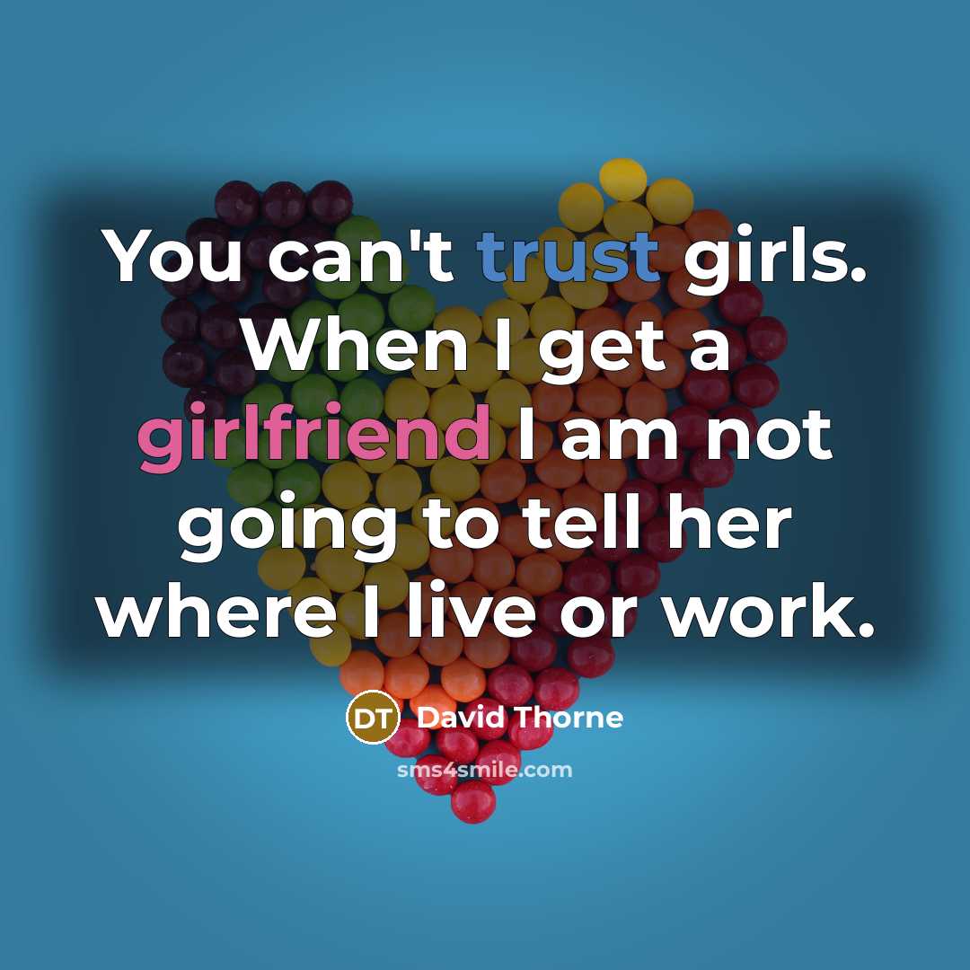 “You can't trust girls. When I get a girlfriend I…” quote by David Thorne