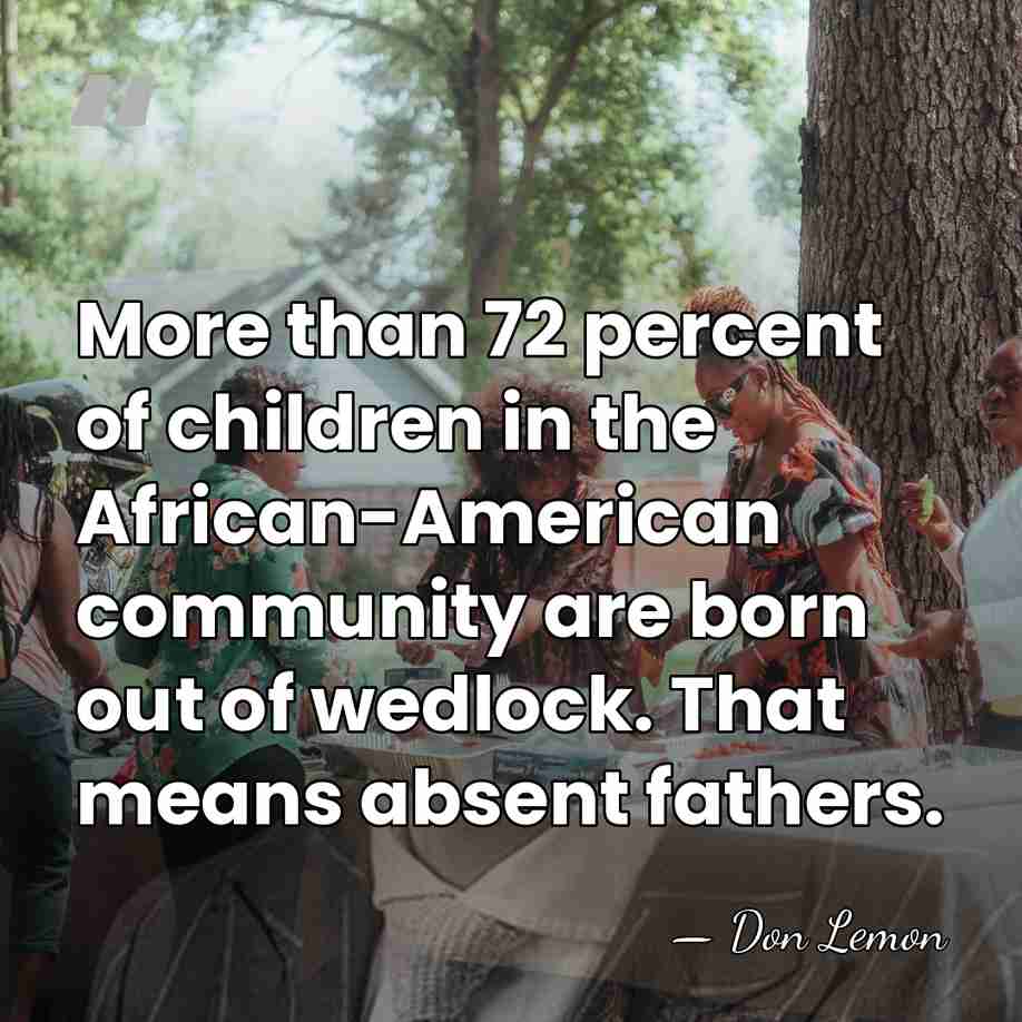 More than 72 percent of children in the African-American community are born&hellip; - Don Lemon