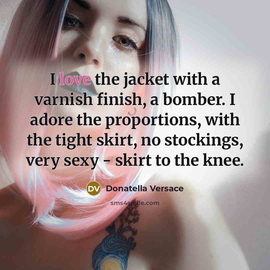 “I love the jacket with a varnish finish, a bomber.…” quote by Donatella Versace