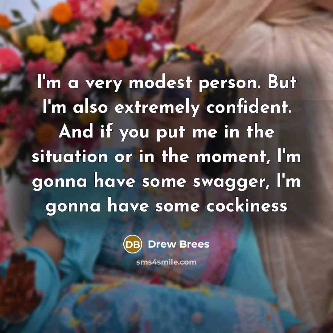 “I'm a very modest person. But I'm also extremely confident.…” quote by Drew Brees