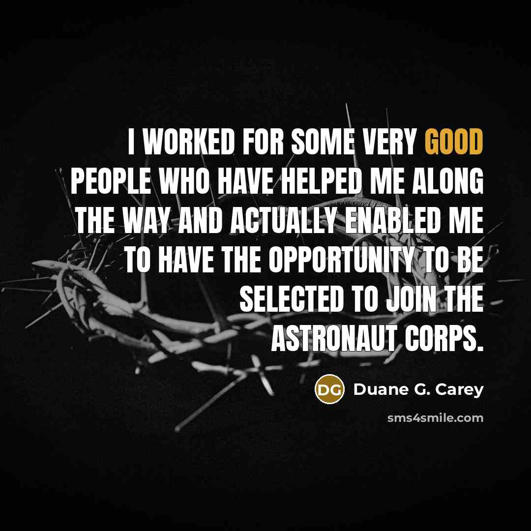 “I worked for some very good people who have helped…” quote by Duane G. Carey