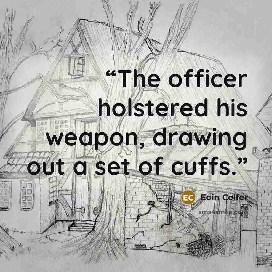 “The officer holstered his weapon, drawing out a set of cuffs.” quote by Eoin Colfer