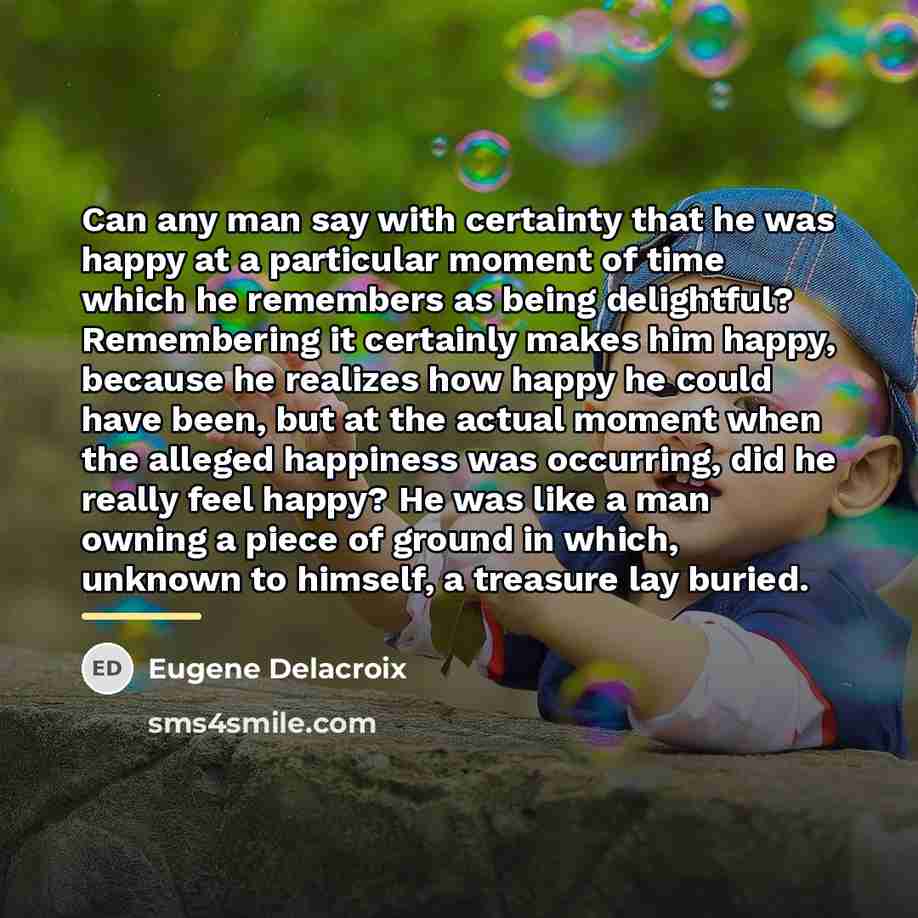 “Can any man say with certainty that he was happy…” quote by Eugene Delacroix