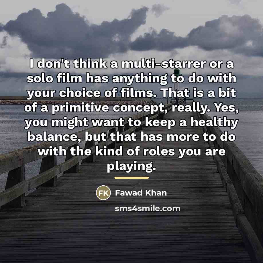 “I don't think a multi-starrer or a solo film has…” quote by Fawad Khan