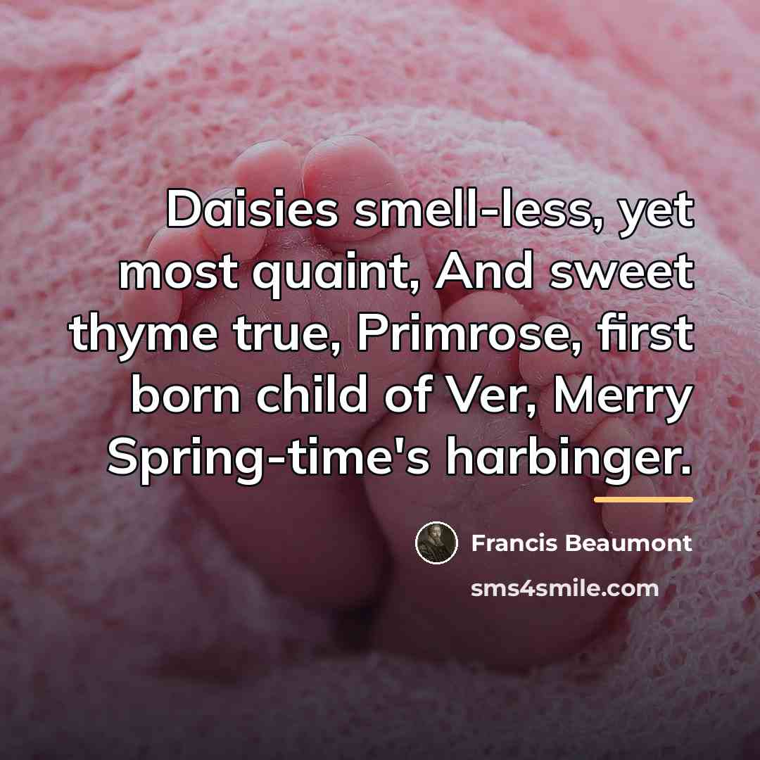 “Daisies smell-less, yet most quaint, And sweet thyme true, Primrose,…” quote by Francis Beaumont