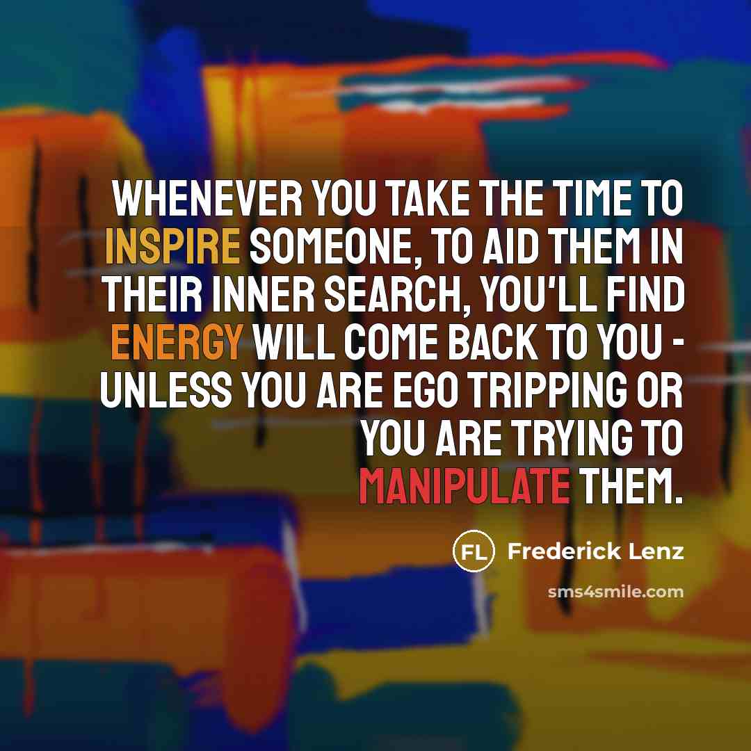 “Whenever you take the time to inspire someone, to aid…” quote by Frederick Lenz
