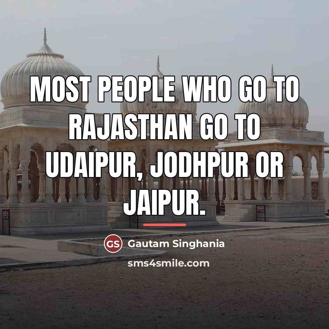 “Most people who go to Rajasthan go to Udaipur, Jodhpur…” quote by Gautam Singhania