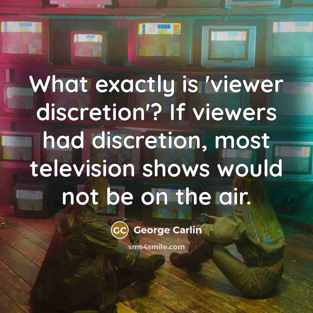 “What exactly is 'viewer discretion'? If viewers had discretion, most…” quote by George Carlin