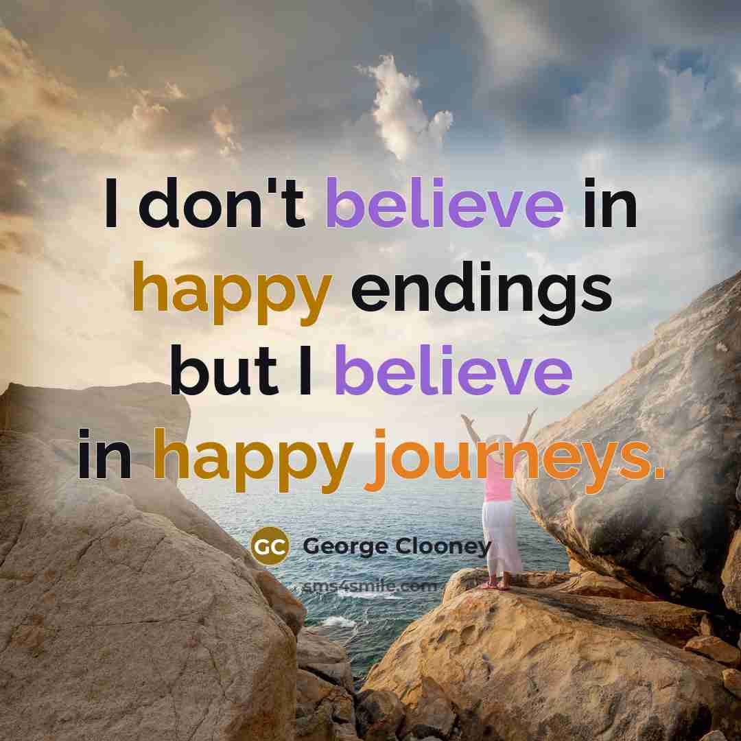 “I don't believe in happy endings but I believe in…” quote by George Clooney