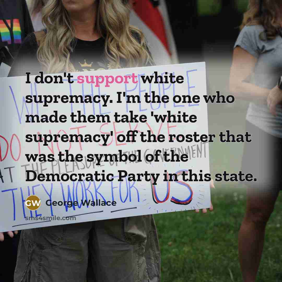 “I don't support white supremacy. I'm the one who made…” quote by George Wallace