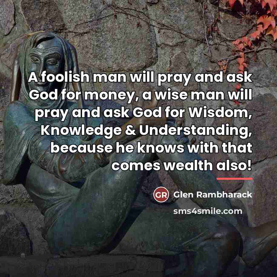 “A foolish man will pray and ask God for money,…” quote by Glen Rambharack