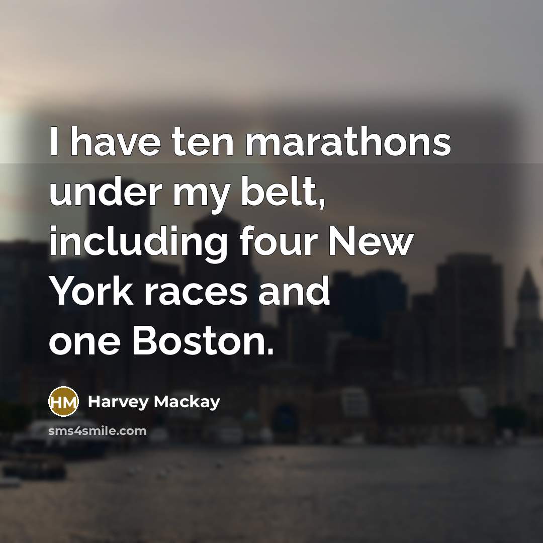 “I have ten marathons under my belt, including four New…” quote by Harvey Mackay