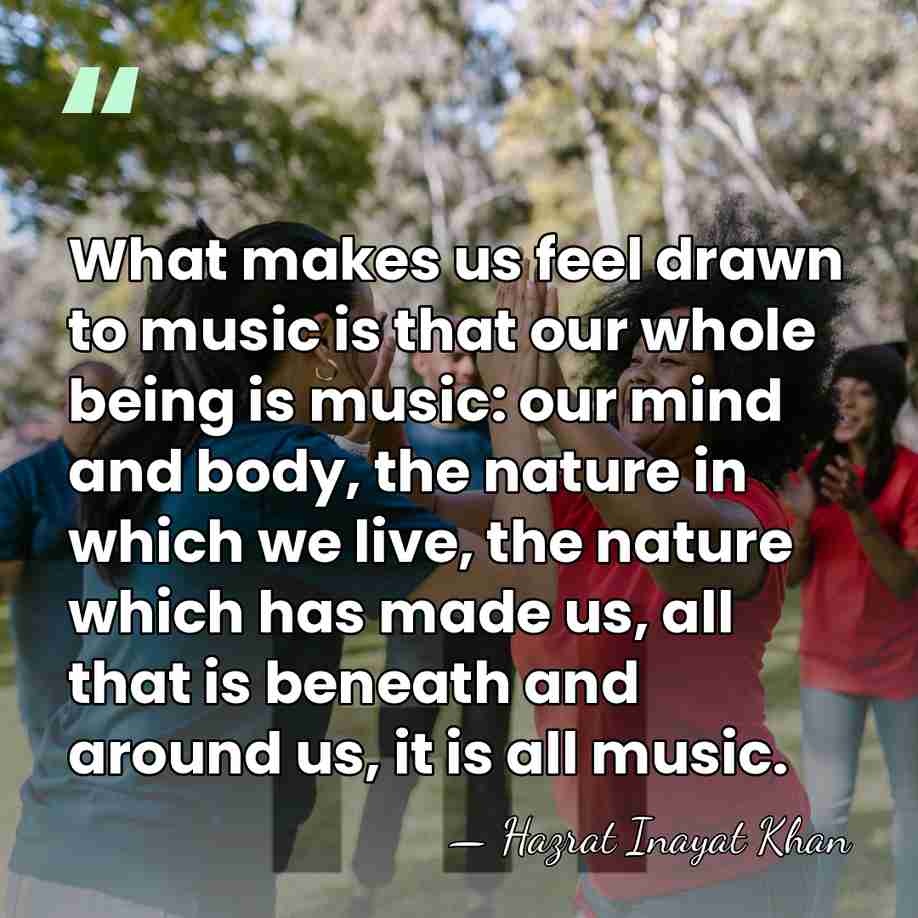 What makes us feel drawn to music is that our whole being&hellip; - Hazrat Inayat Khan