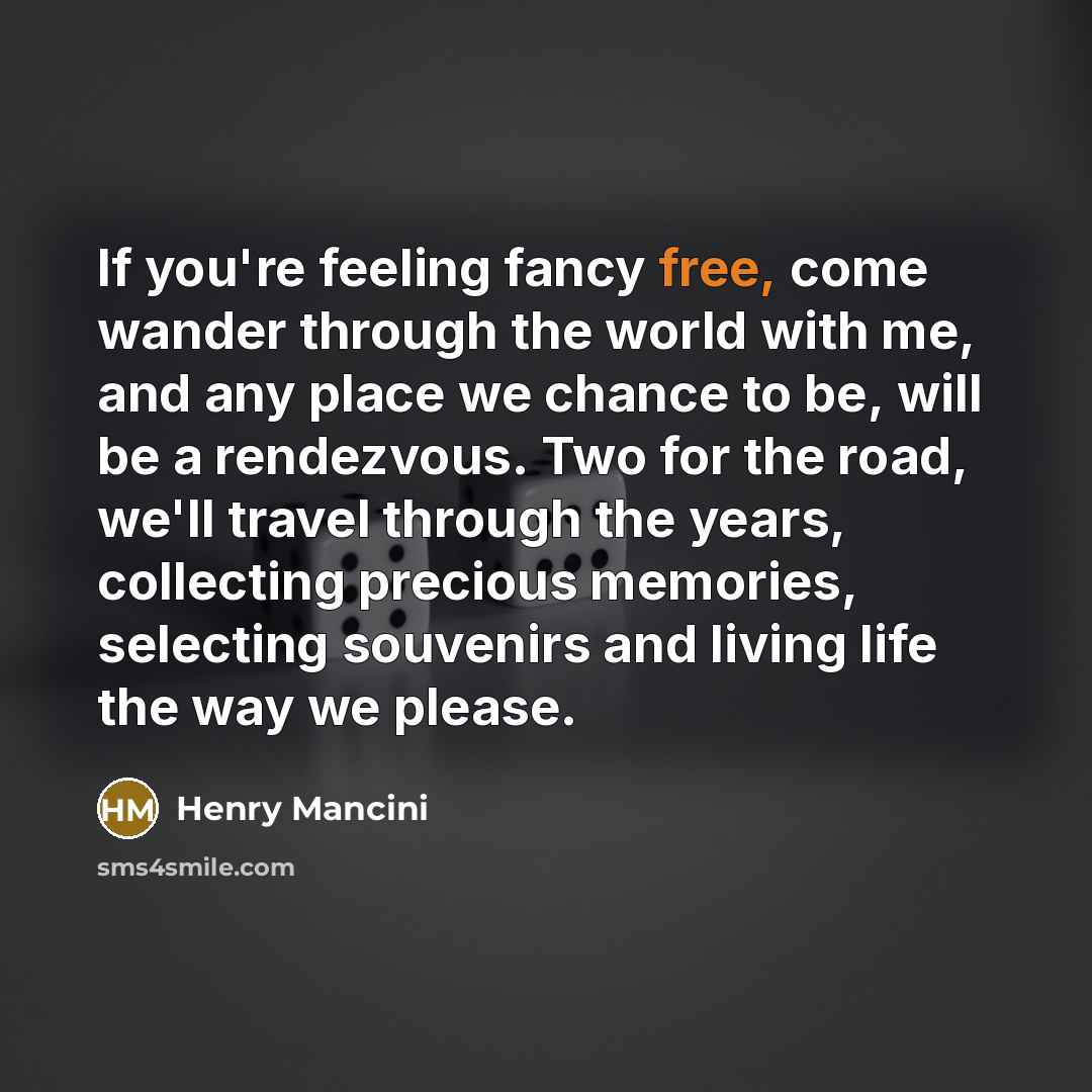 “If you're feeling fancy free, come wander through the world…” quote by Henry Mancini