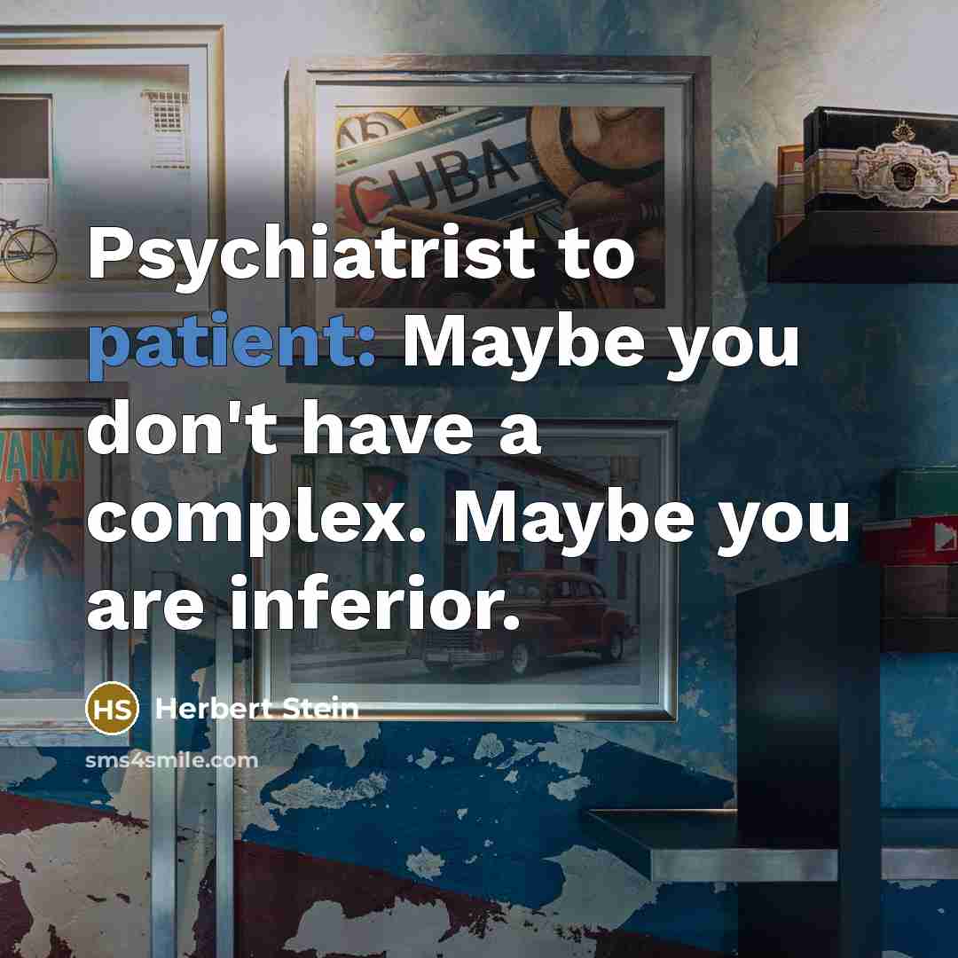 “Psychiatrist to patient: Maybe you don't have a complex. Maybe…” quote by Herbert Stein