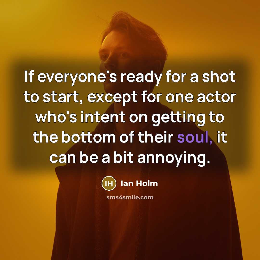 “If everyone's ready for a shot to start, except for…” quote by Ian Holm