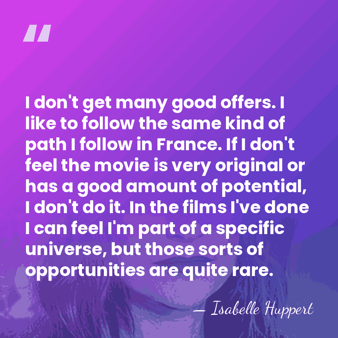 I don't get many good offers. I like to follow the same&hellip; - Isabelle Huppert