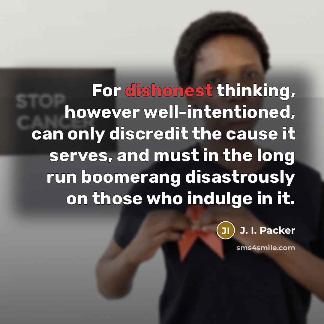 “For dishonest thinking, however well-intentioned, can only discredit the cause…” quote by J. I. Packer