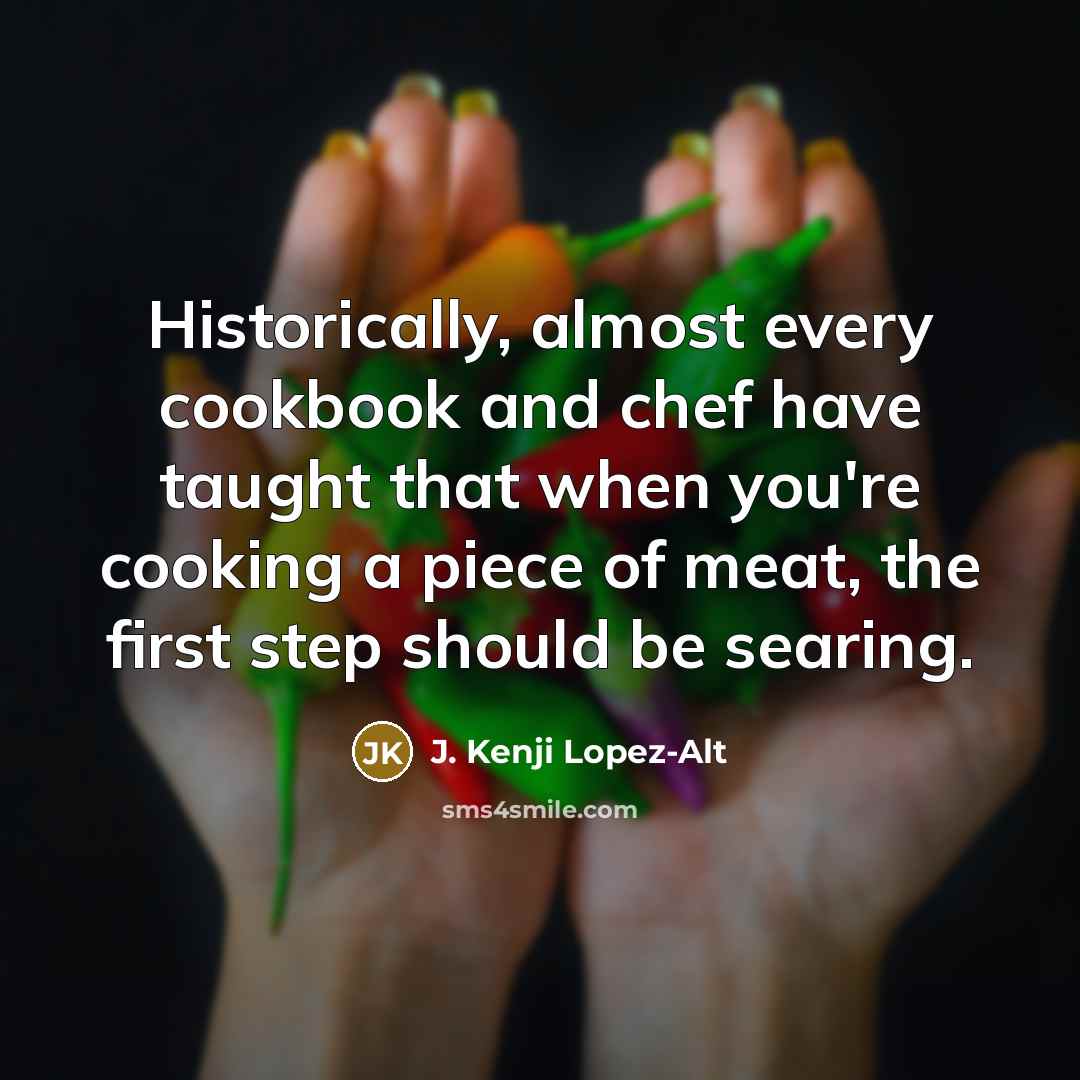 “Historically, almost every cookbook and chef have taught that when…” quote by J. Kenji Lopez-Alt