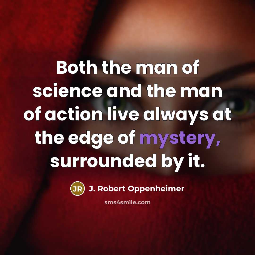 “Both the man of science and the man of action…” quote by J. Robert Oppenheimer