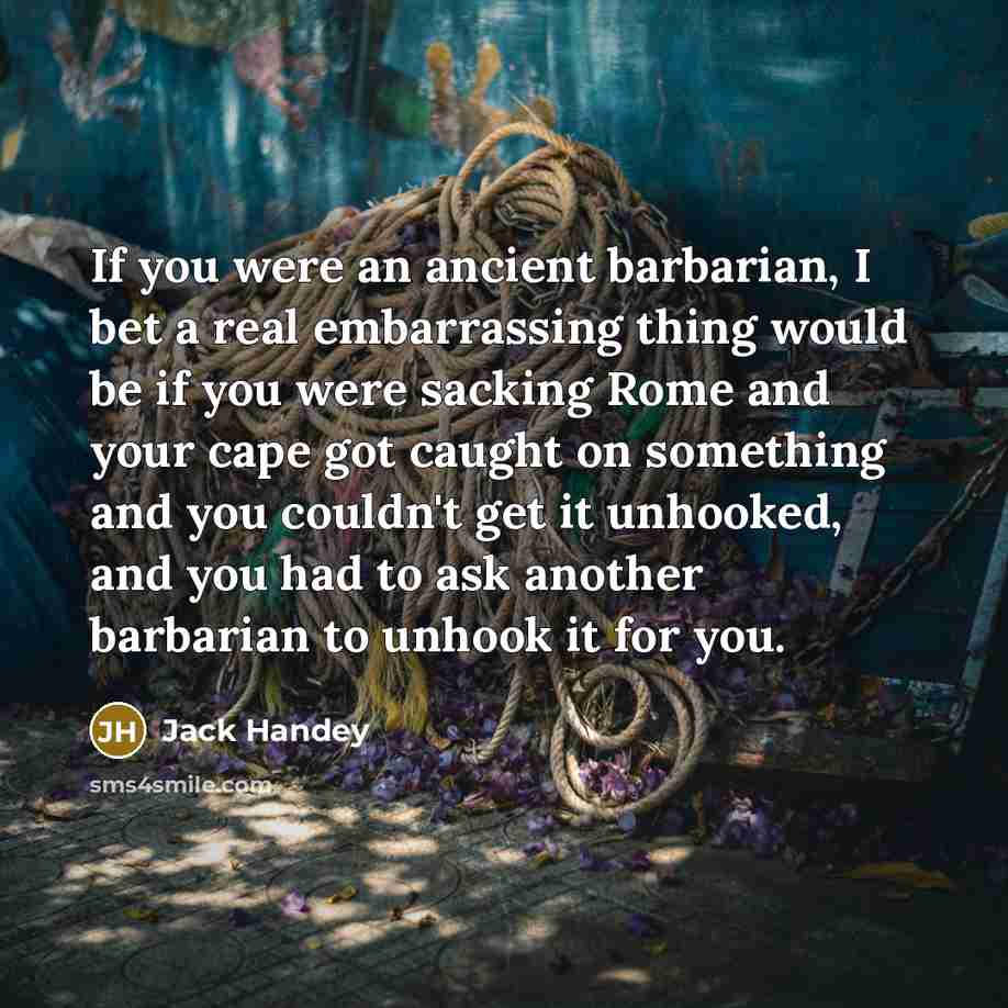 “If you were an ancient barbarian, I bet a real…” quote by Jack Handey